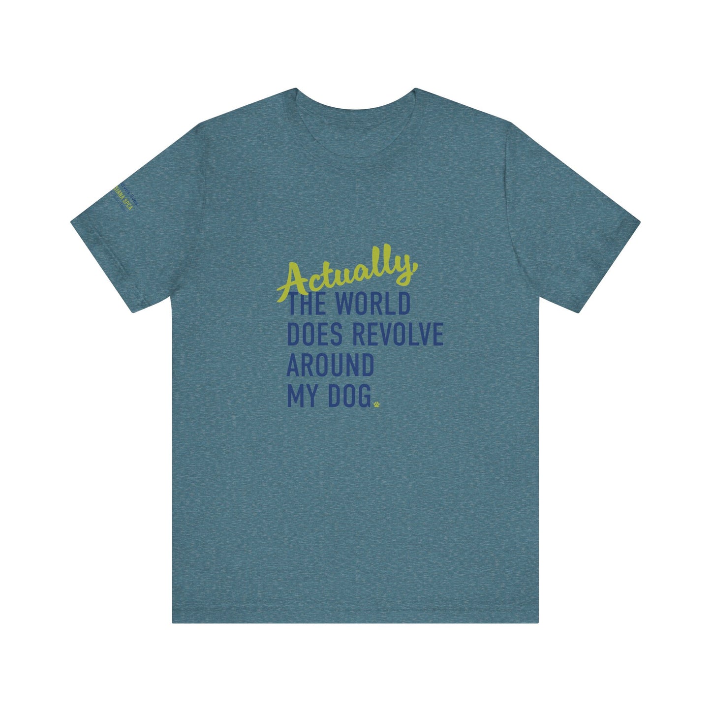 Actually, The World Does Revolve Around My Dog TShirt