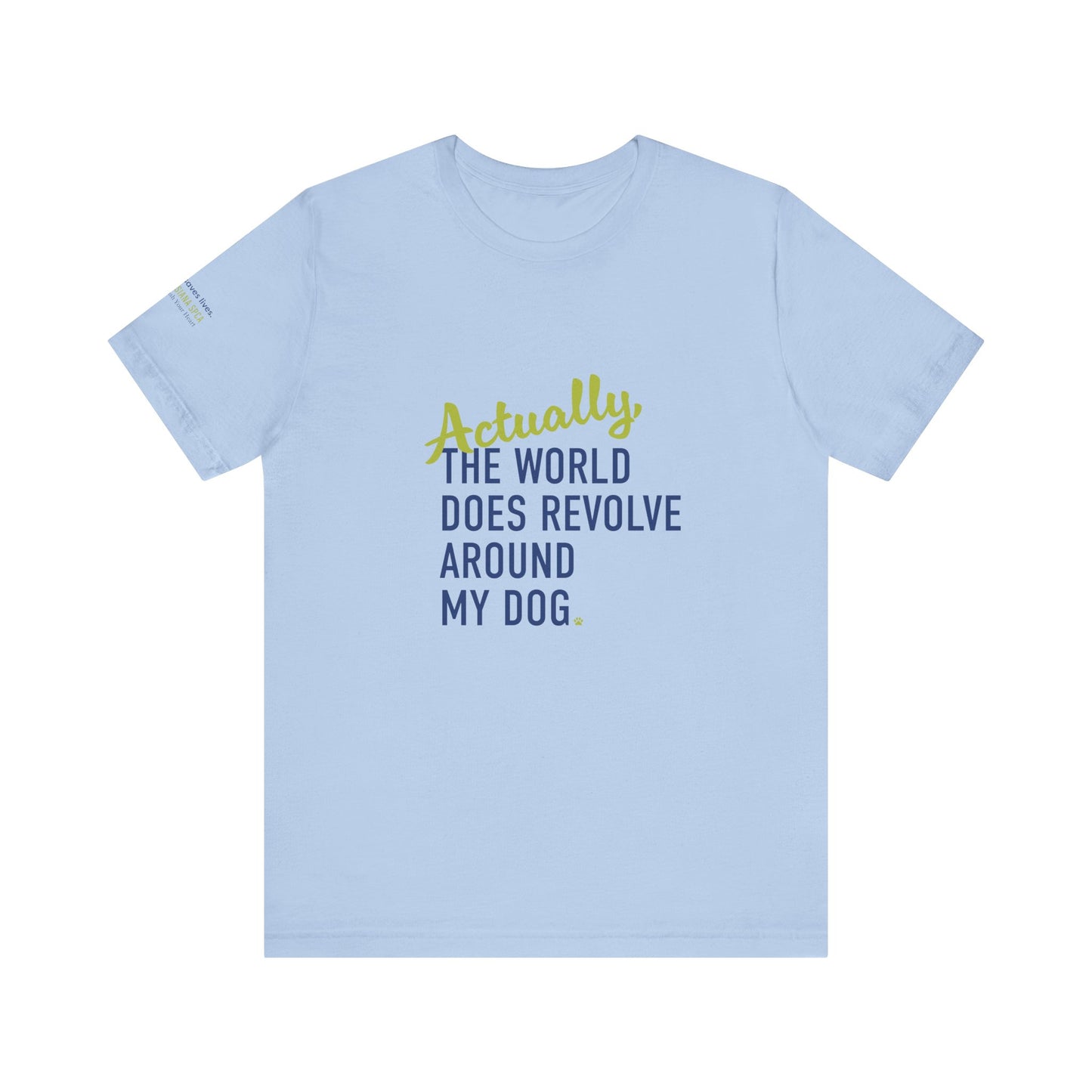 Actually, The World Does Revolve Around My Dog TShirt