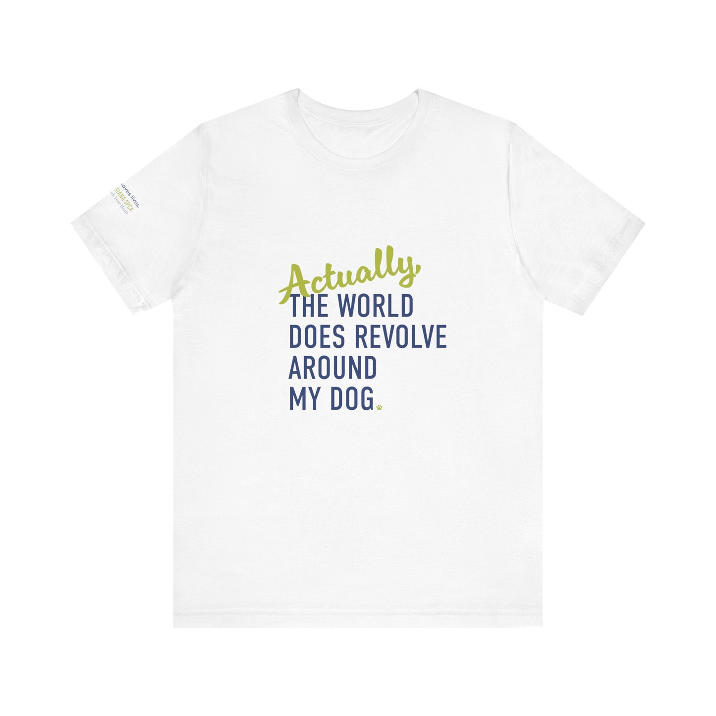 Actually, The World Does Revolve Around My Dog TShirt