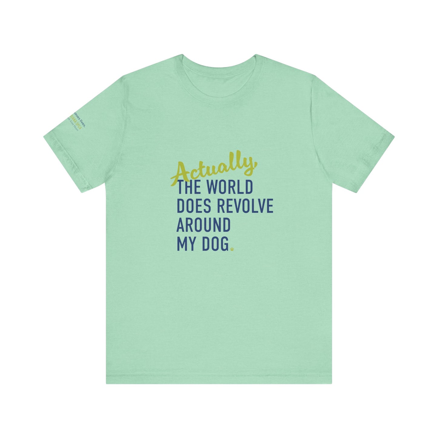 Actually, The World Does Revolve Around My Dog TShirt