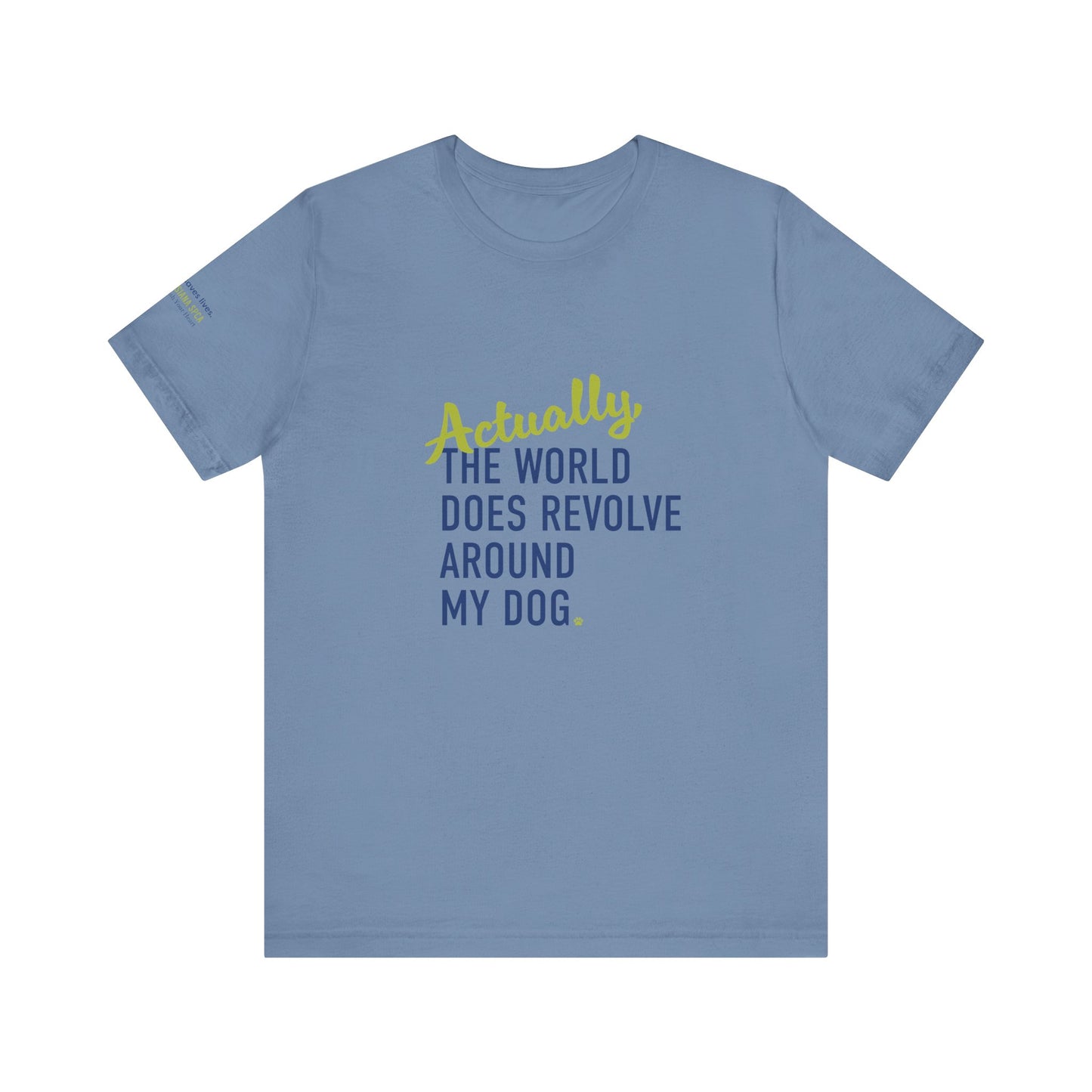 Actually, The World Does Revolve Around My Dog TShirt