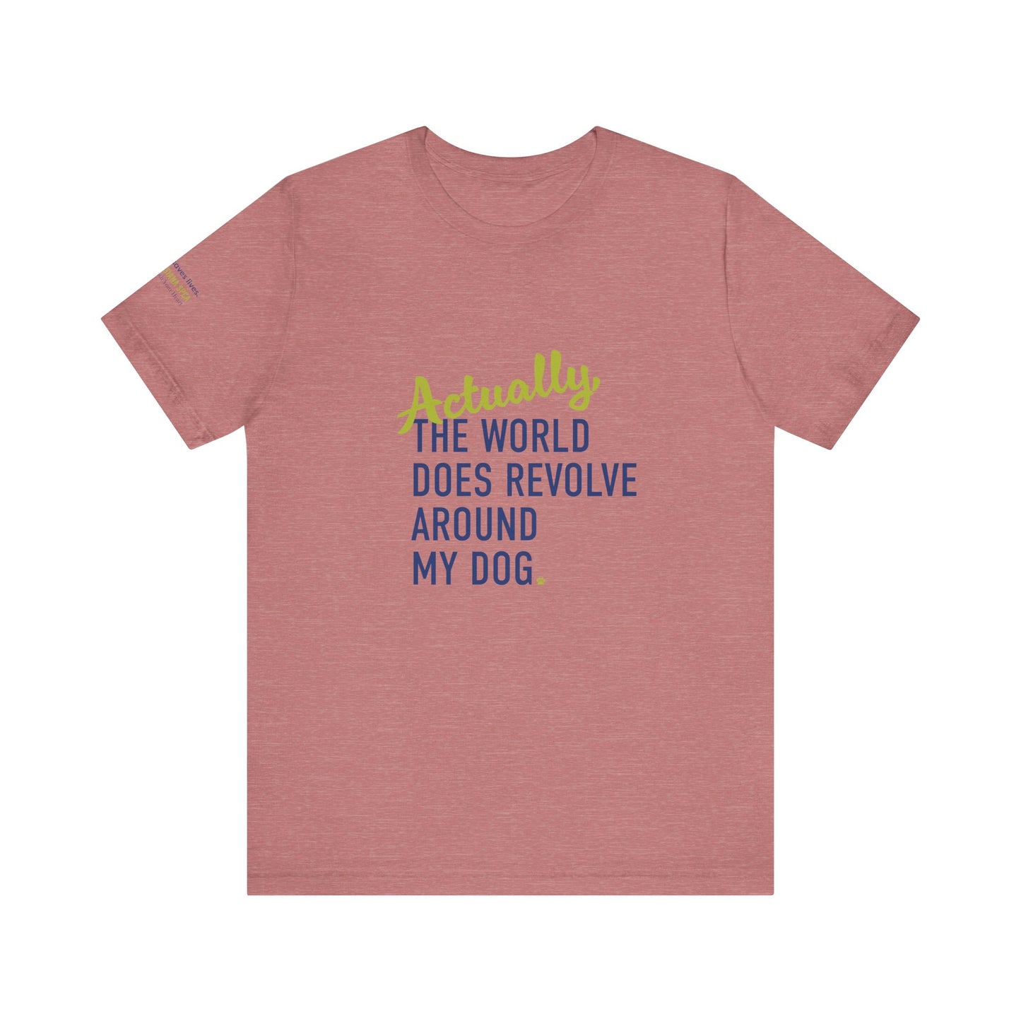 Actually, The World Does Revolve Around My Dog TShirt