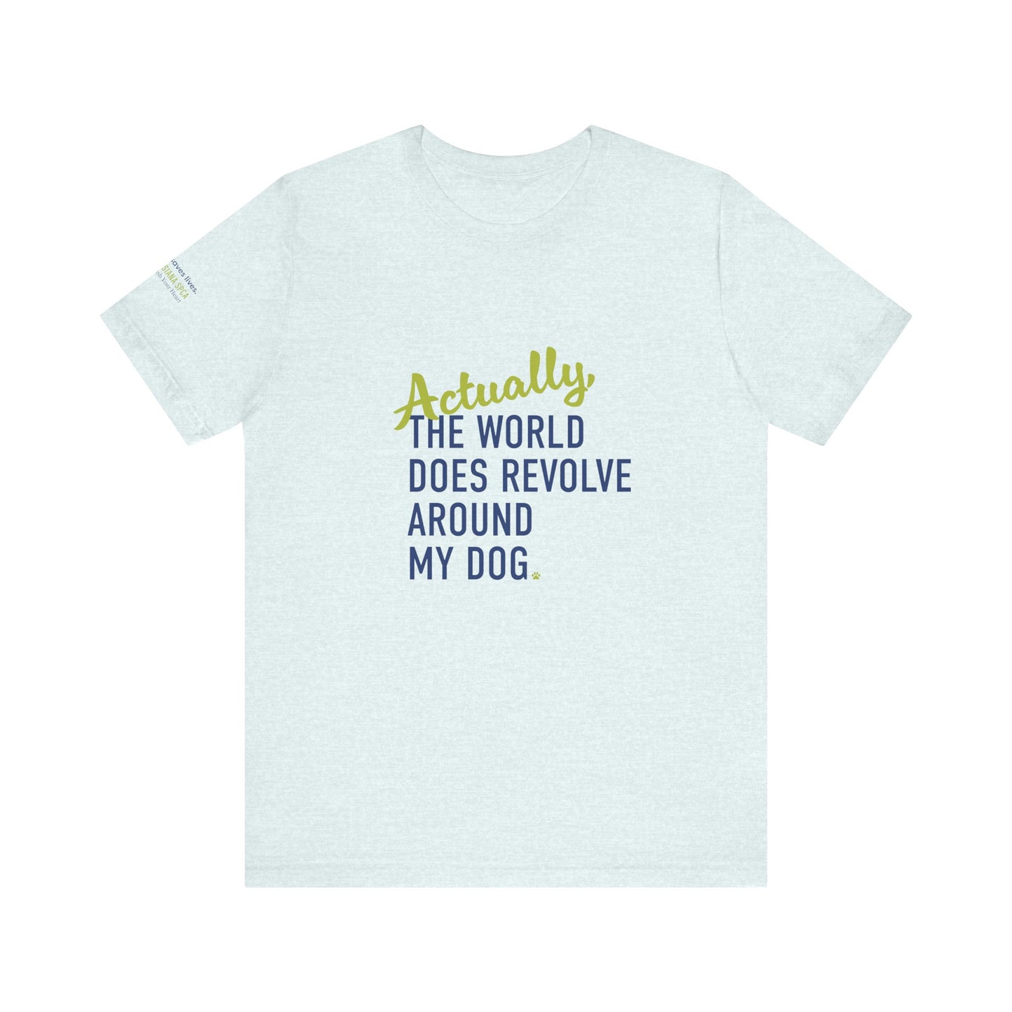 Actually, The World Does Revolve Around My Dog TShirt